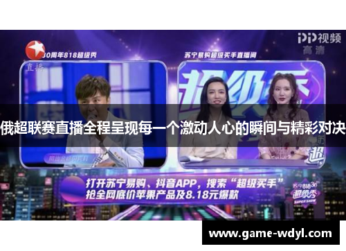 俄超联赛直播全程呈现每一个激动人心的瞬间与精彩对决