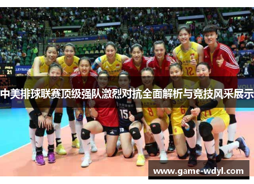 中美排球联赛顶级强队激烈对抗全面解析与竞技风采展示