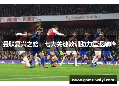 曼联复兴之路:七大关键教训助力重返巅峰