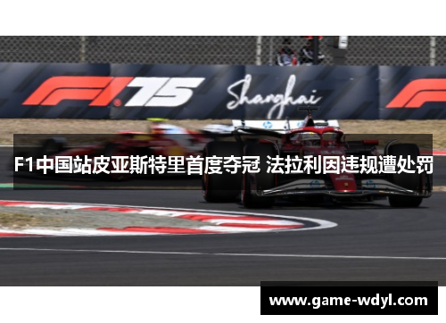F1中国站皮亚斯特里首度夺冠 法拉利因违规遭处罚