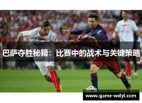 巴萨夺胜秘籍：比赛中的战术与关键策略