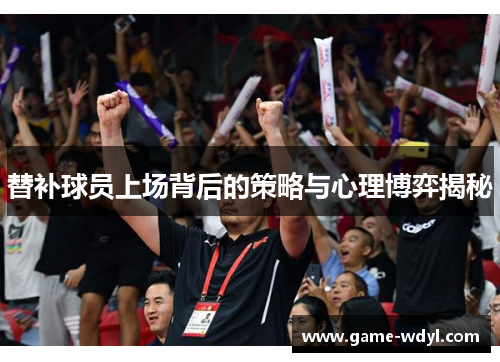 替补球员上场背后的策略与心理博弈揭秘