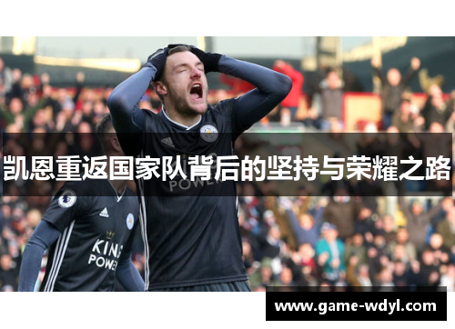 凯恩重返国家队背后的坚持与荣耀之路